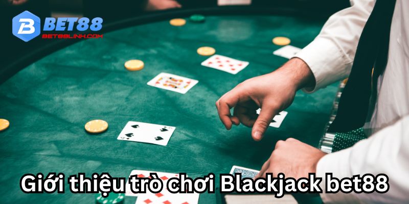 Blackjack bet88 là game được quan tâm nhất 2024