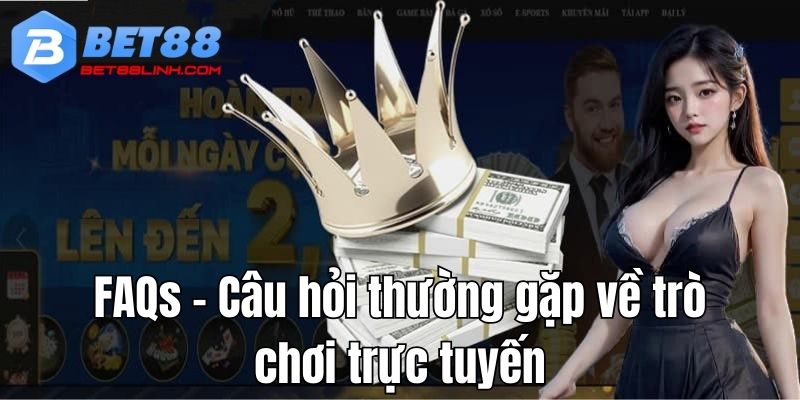 FAQs - Câu hỏi thường gặp về trò chơi trực tuyến