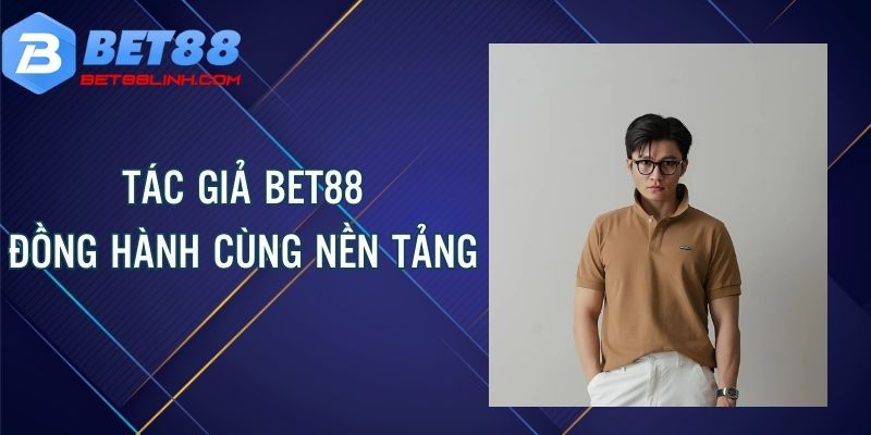 Quang Vinh và hành trình đồng hành cùng nền tảng bet88